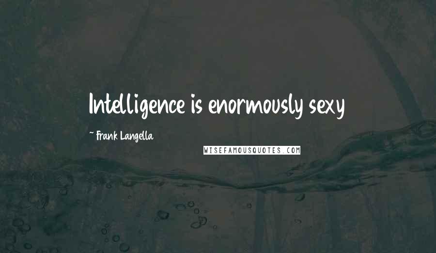 Frank Langella Quotes: Intelligence is enormously sexy