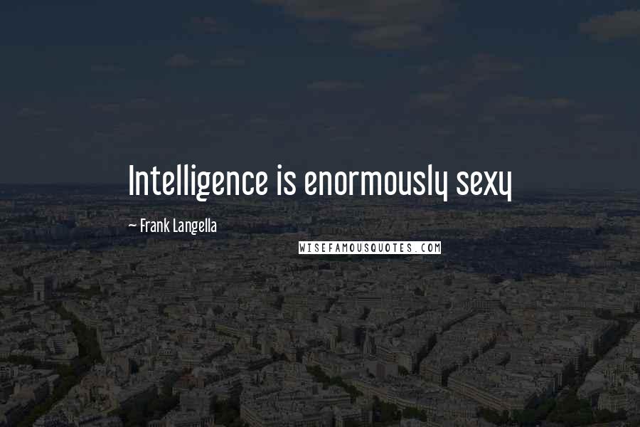 Frank Langella Quotes: Intelligence is enormously sexy