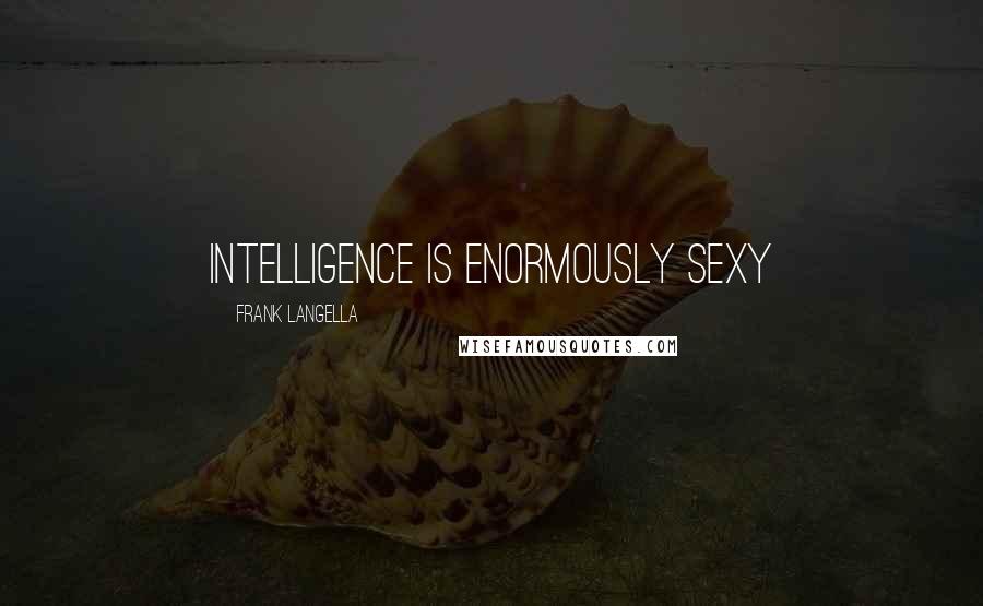 Frank Langella Quotes: Intelligence is enormously sexy