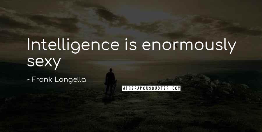 Frank Langella Quotes: Intelligence is enormously sexy