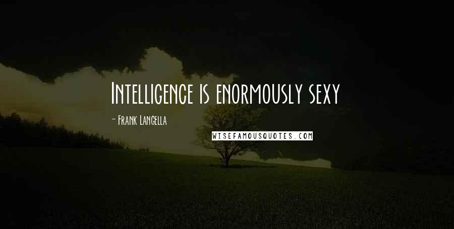 Frank Langella Quotes: Intelligence is enormously sexy