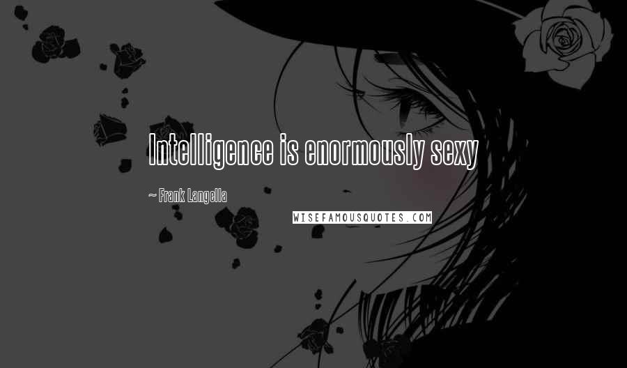 Frank Langella Quotes: Intelligence is enormously sexy