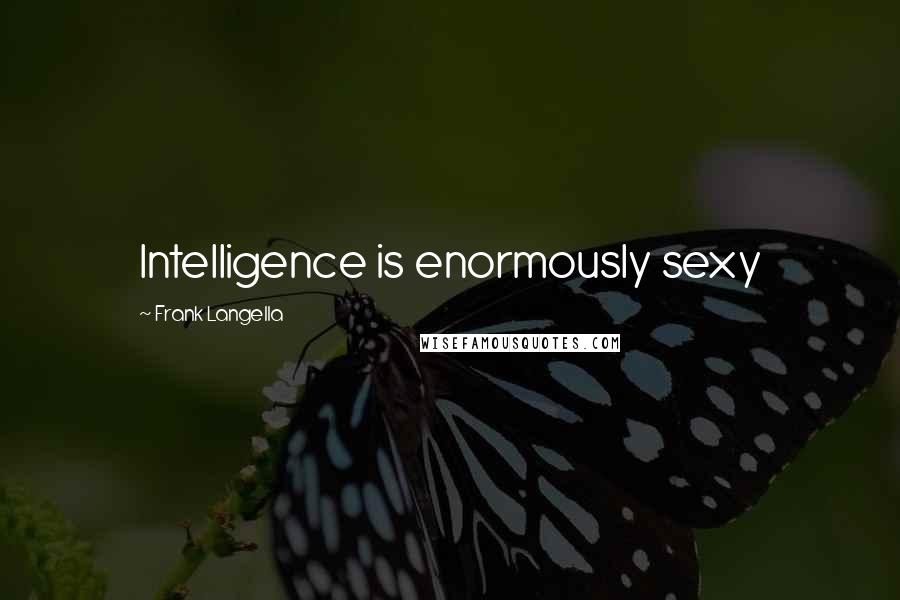 Frank Langella Quotes: Intelligence is enormously sexy