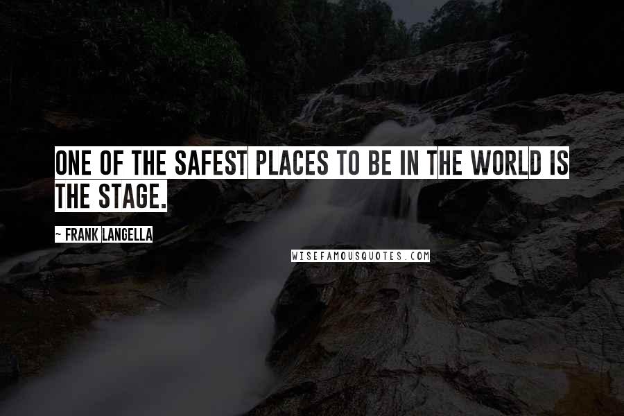 Frank Langella Quotes: One of the safest places to be in the world is the stage.