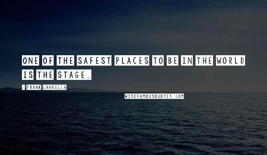 Frank Langella Quotes: One of the safest places to be in the world is the stage.