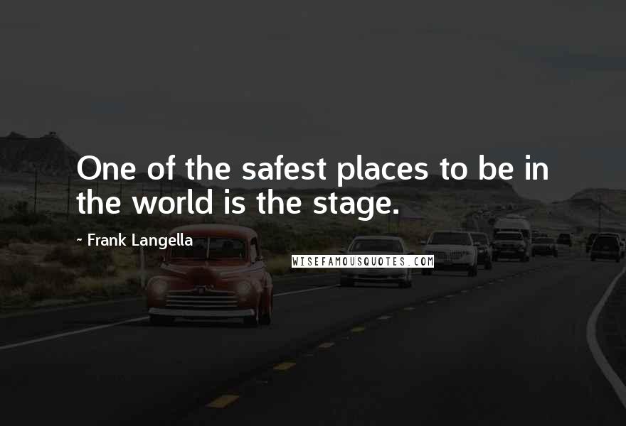 Frank Langella Quotes: One of the safest places to be in the world is the stage.