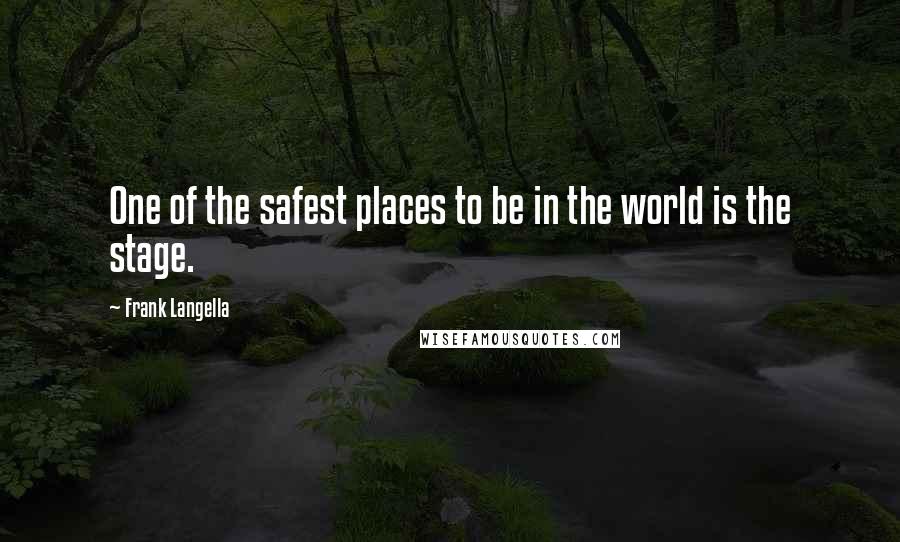 Frank Langella Quotes: One of the safest places to be in the world is the stage.