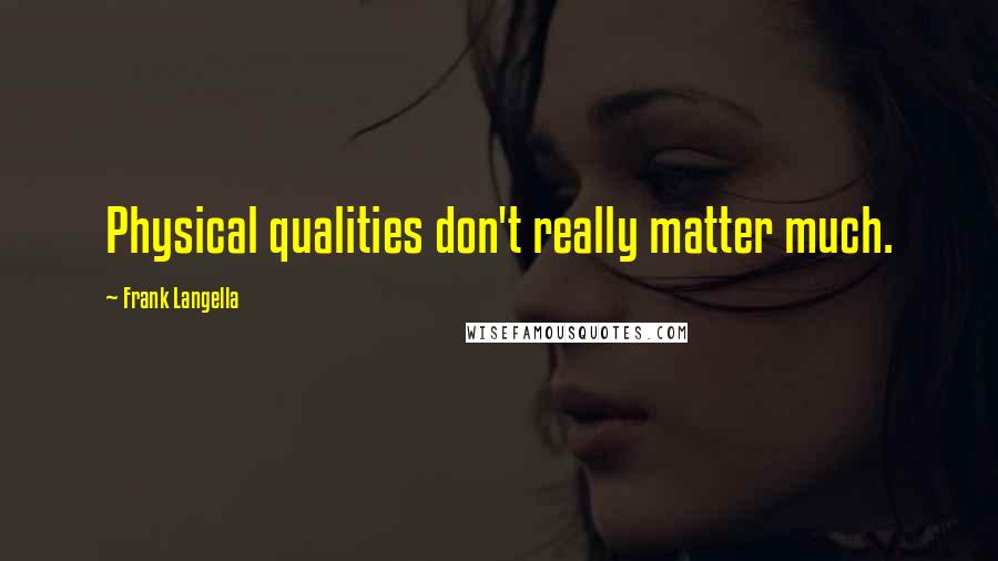 Frank Langella Quotes: Physical qualities don't really matter much.