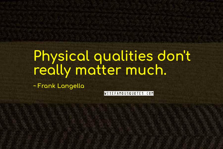 Frank Langella Quotes: Physical qualities don't really matter much.