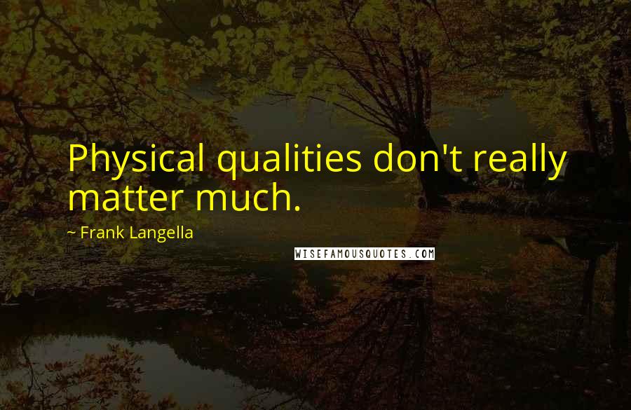 Frank Langella Quotes: Physical qualities don't really matter much.