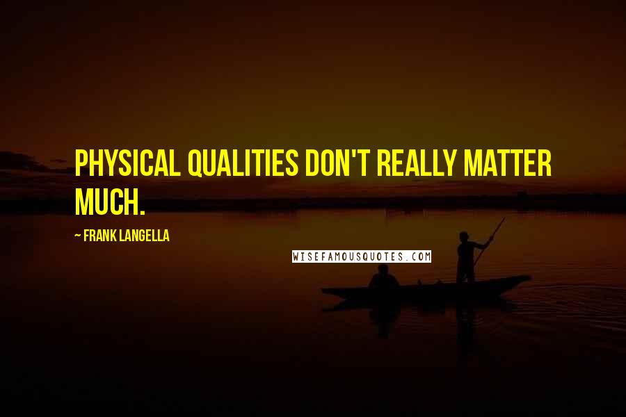 Frank Langella Quotes: Physical qualities don't really matter much.