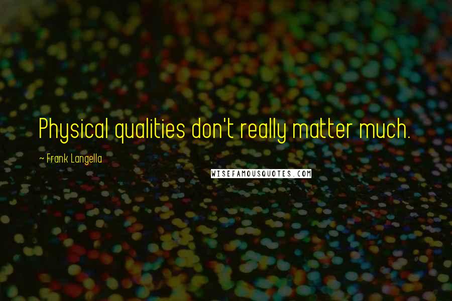 Frank Langella Quotes: Physical qualities don't really matter much.