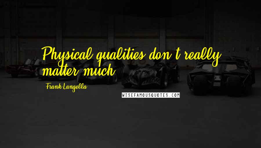 Frank Langella Quotes: Physical qualities don't really matter much.
