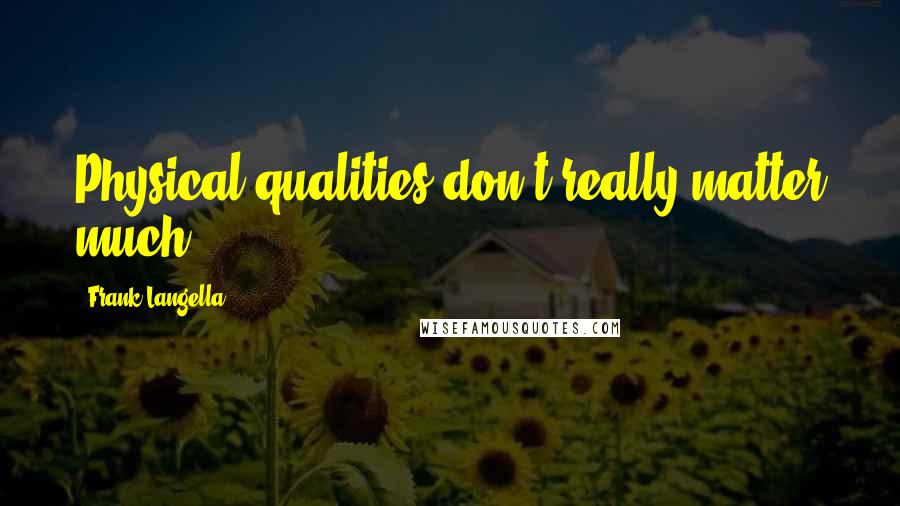 Frank Langella Quotes: Physical qualities don't really matter much.
