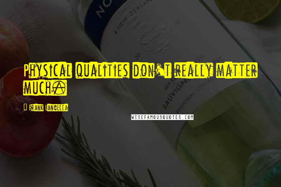 Frank Langella Quotes: Physical qualities don't really matter much.