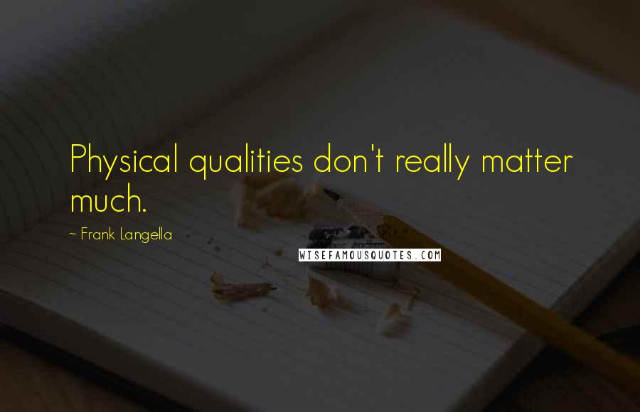 Frank Langella Quotes: Physical qualities don't really matter much.