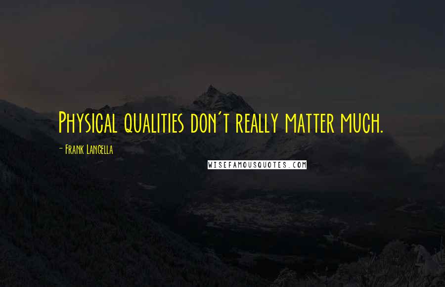 Frank Langella Quotes: Physical qualities don't really matter much.