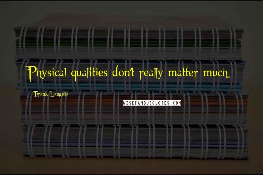 Frank Langella Quotes: Physical qualities don't really matter much.