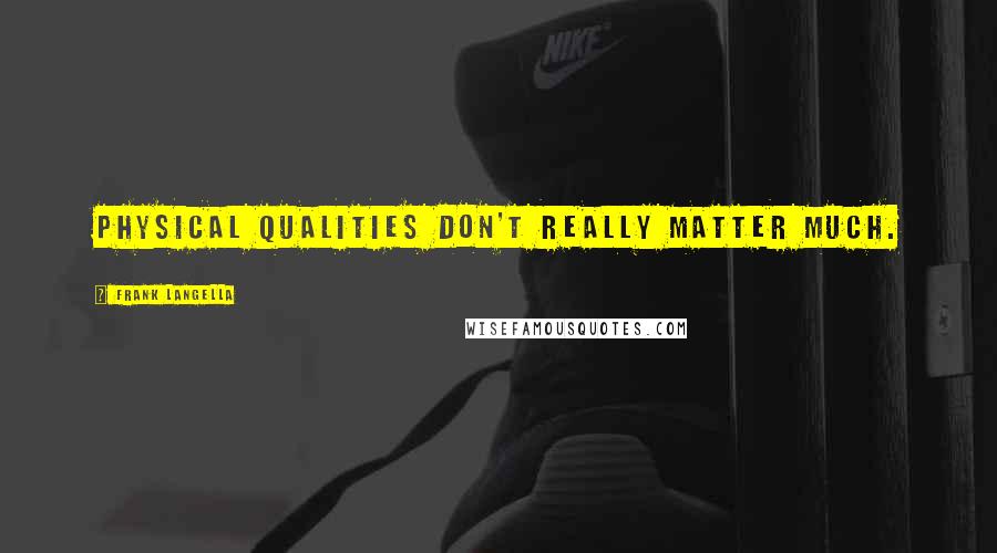 Frank Langella Quotes: Physical qualities don't really matter much.