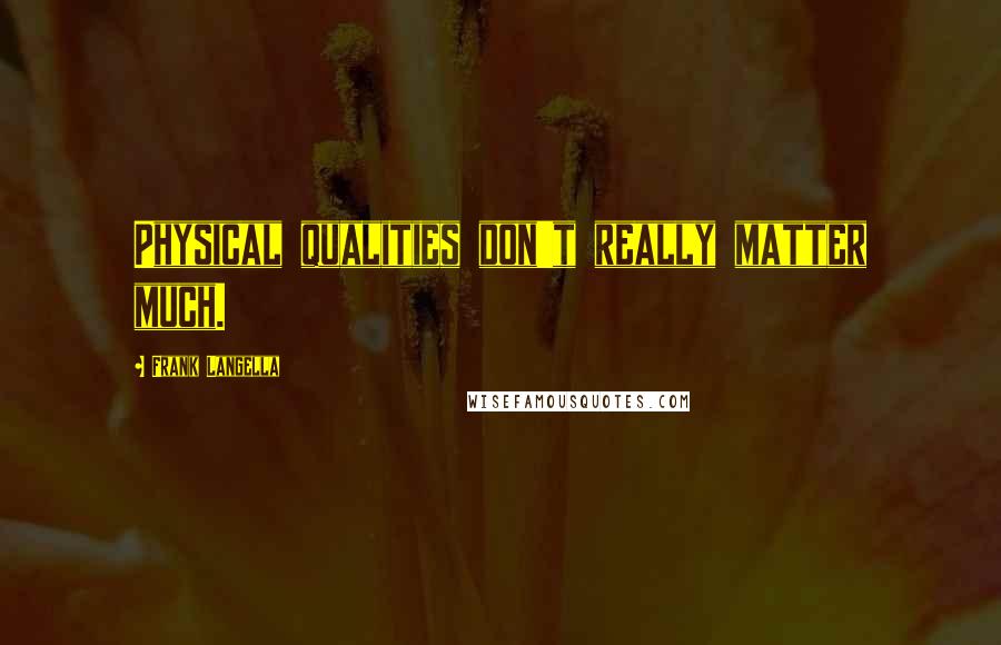 Frank Langella Quotes: Physical qualities don't really matter much.
