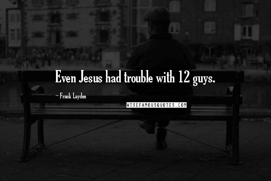 Frank Layden Quotes: Even Jesus had trouble with 12 guys.