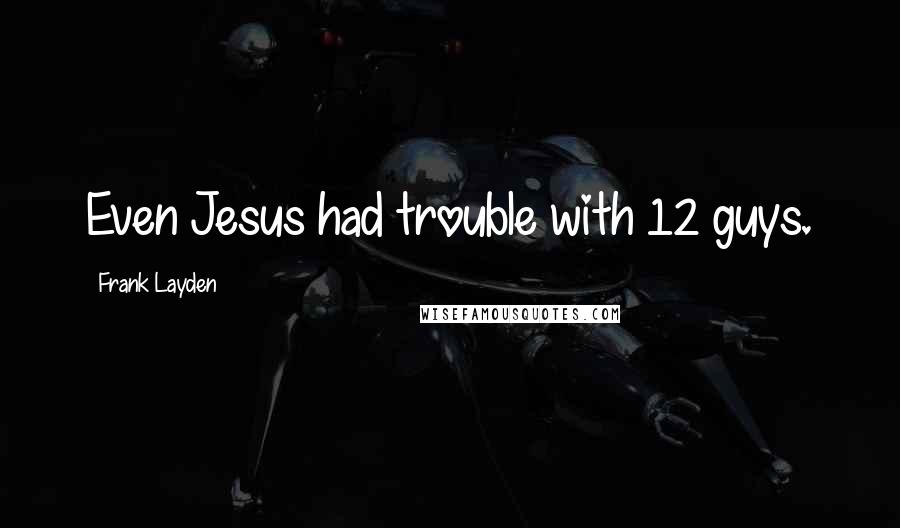 Frank Layden Quotes: Even Jesus had trouble with 12 guys.