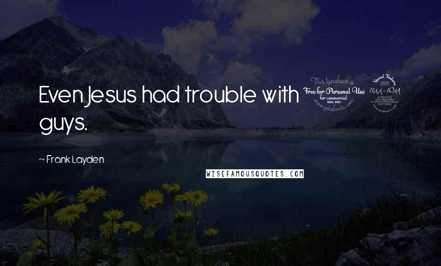 Frank Layden Quotes: Even Jesus had trouble with 12 guys.