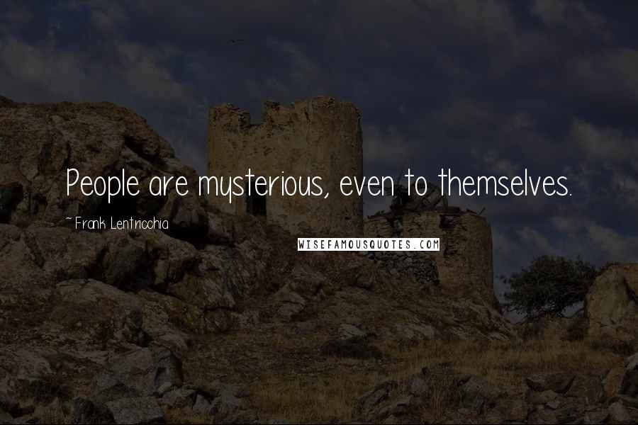 Frank Lentricchia Quotes: People are mysterious, even to themselves.