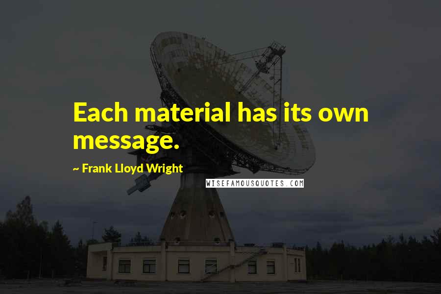 Frank Lloyd Wright Quotes: Each material has its own message.