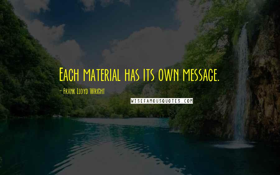 Frank Lloyd Wright Quotes: Each material has its own message.