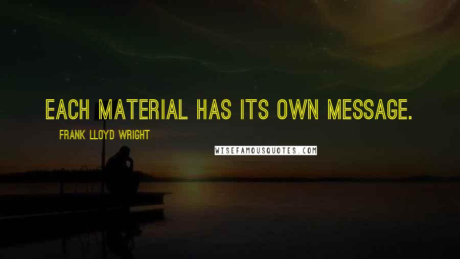 Frank Lloyd Wright Quotes: Each material has its own message.