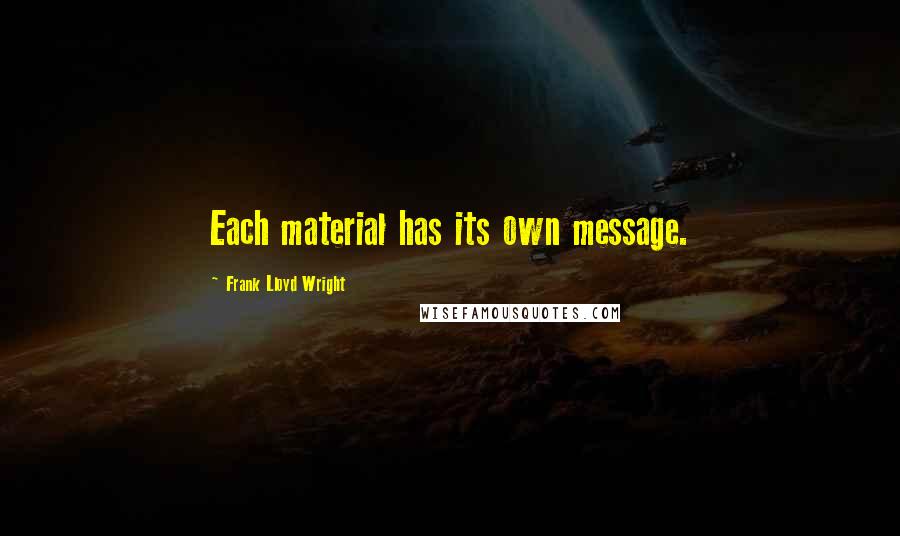 Frank Lloyd Wright Quotes: Each material has its own message.