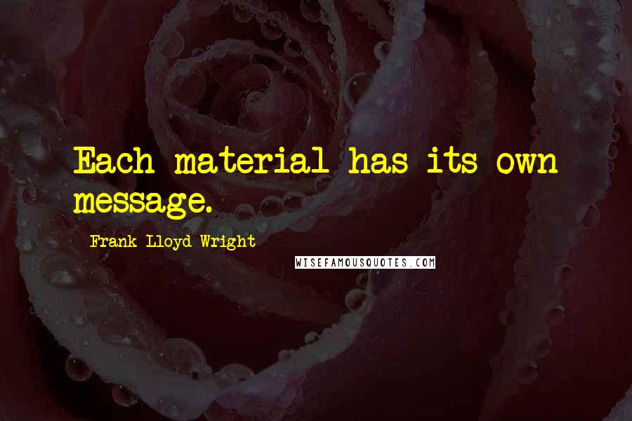 Frank Lloyd Wright Quotes: Each material has its own message.