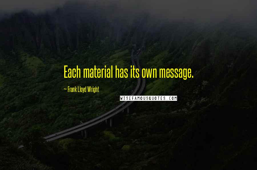 Frank Lloyd Wright Quotes: Each material has its own message.