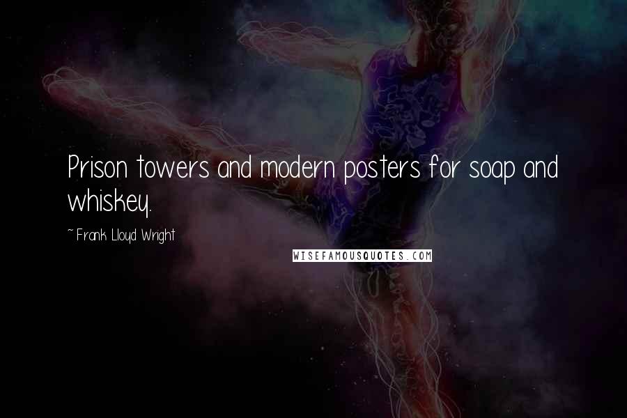 Frank Lloyd Wright Quotes: Prison towers and modern posters for soap and whiskey.