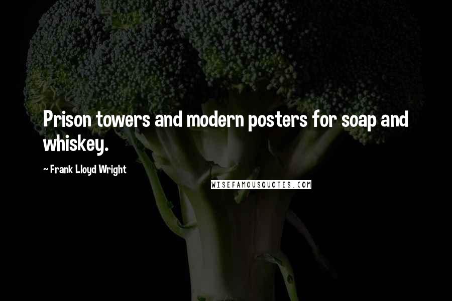 Frank Lloyd Wright Quotes: Prison towers and modern posters for soap and whiskey.