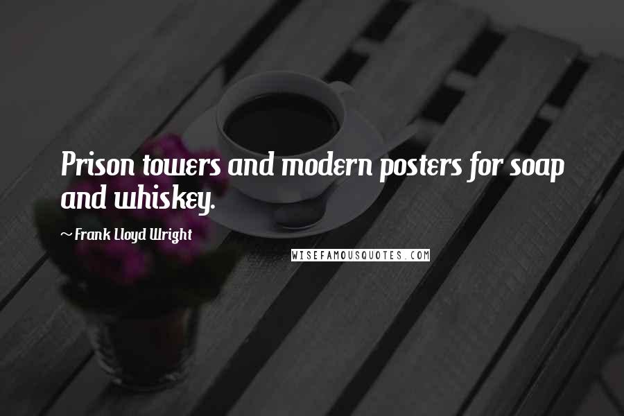 Frank Lloyd Wright Quotes: Prison towers and modern posters for soap and whiskey.