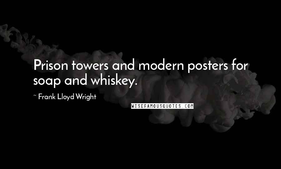 Frank Lloyd Wright Quotes: Prison towers and modern posters for soap and whiskey.