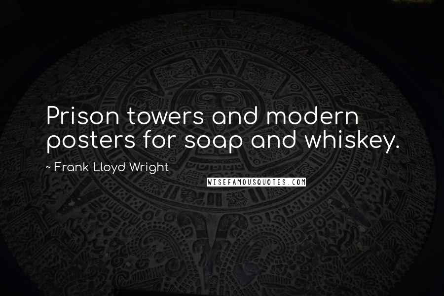 Frank Lloyd Wright Quotes: Prison towers and modern posters for soap and whiskey.