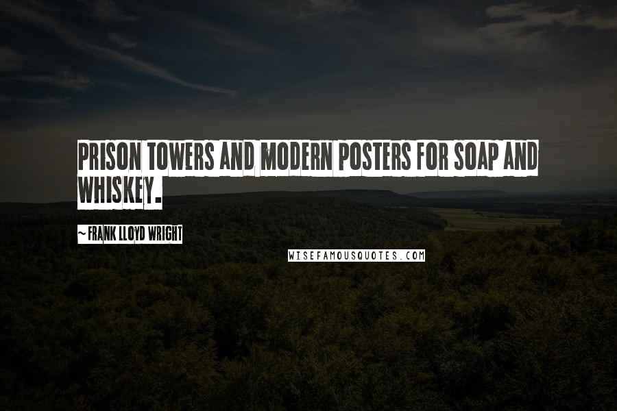 Frank Lloyd Wright Quotes: Prison towers and modern posters for soap and whiskey.