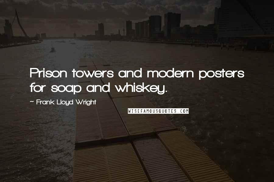 Frank Lloyd Wright Quotes: Prison towers and modern posters for soap and whiskey.