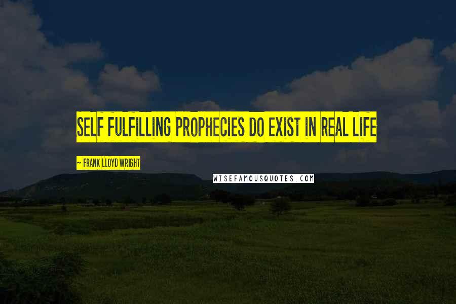 Frank Lloyd Wright Quotes: Self fulfilling prophecies do exist in real life