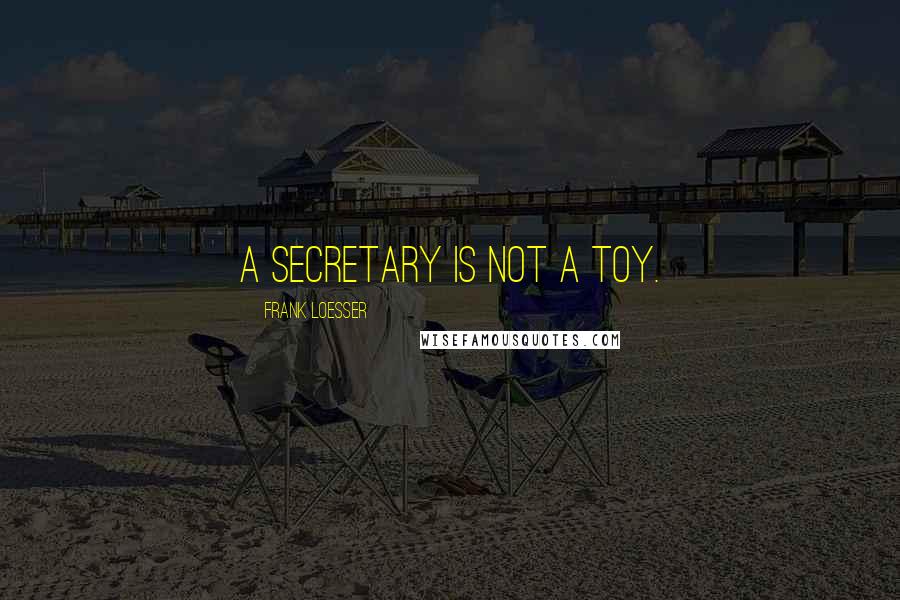 Frank Loesser Quotes: A secretary is not a toy.