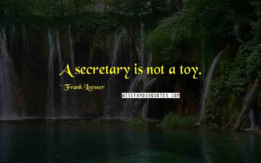 Frank Loesser Quotes: A secretary is not a toy.