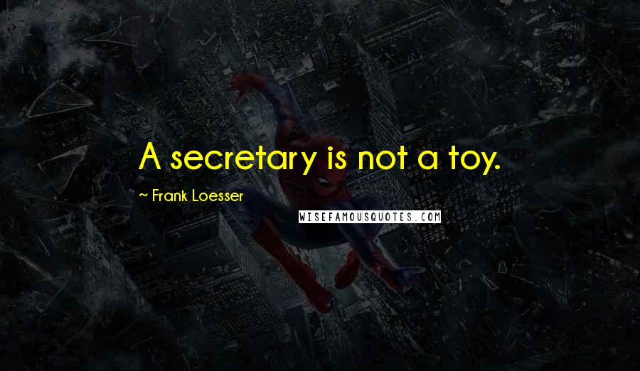 Frank Loesser Quotes: A secretary is not a toy.