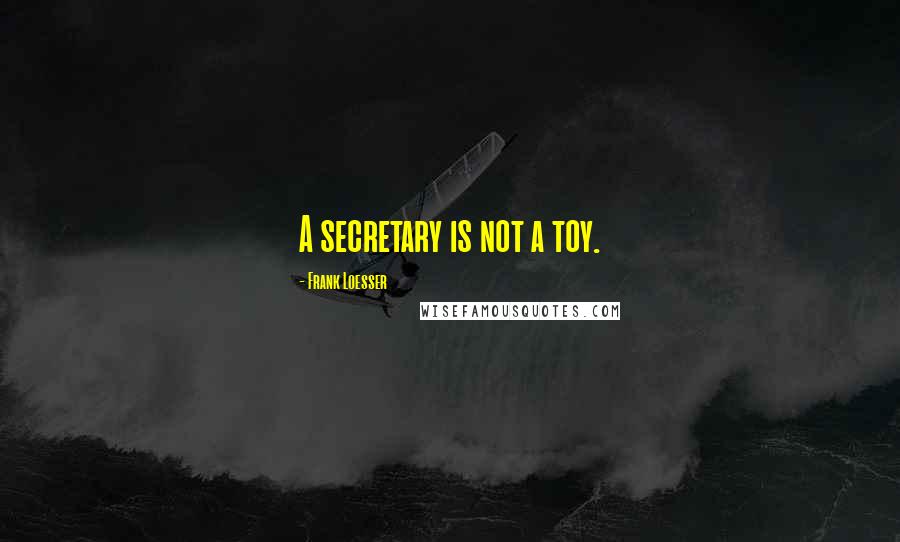 Frank Loesser Quotes: A secretary is not a toy.