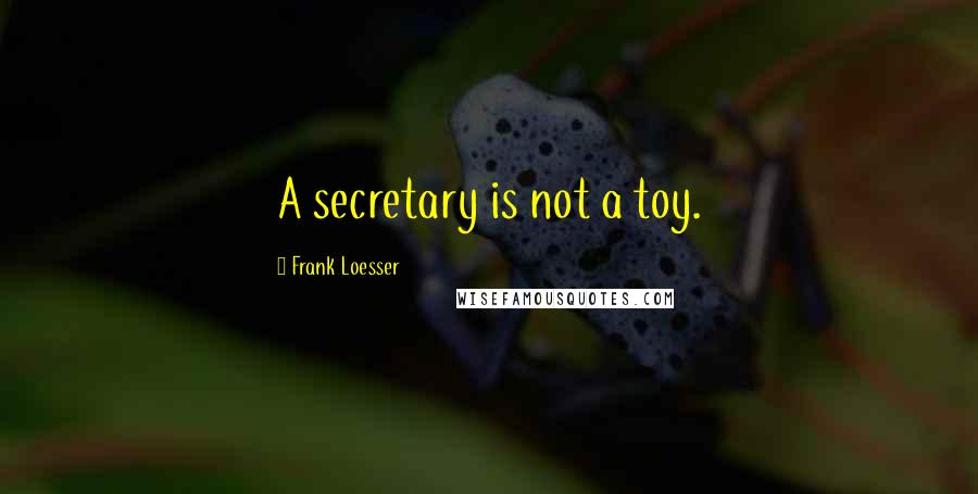 Frank Loesser Quotes: A secretary is not a toy.