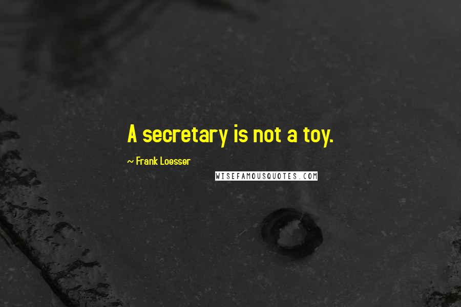 Frank Loesser Quotes: A secretary is not a toy.