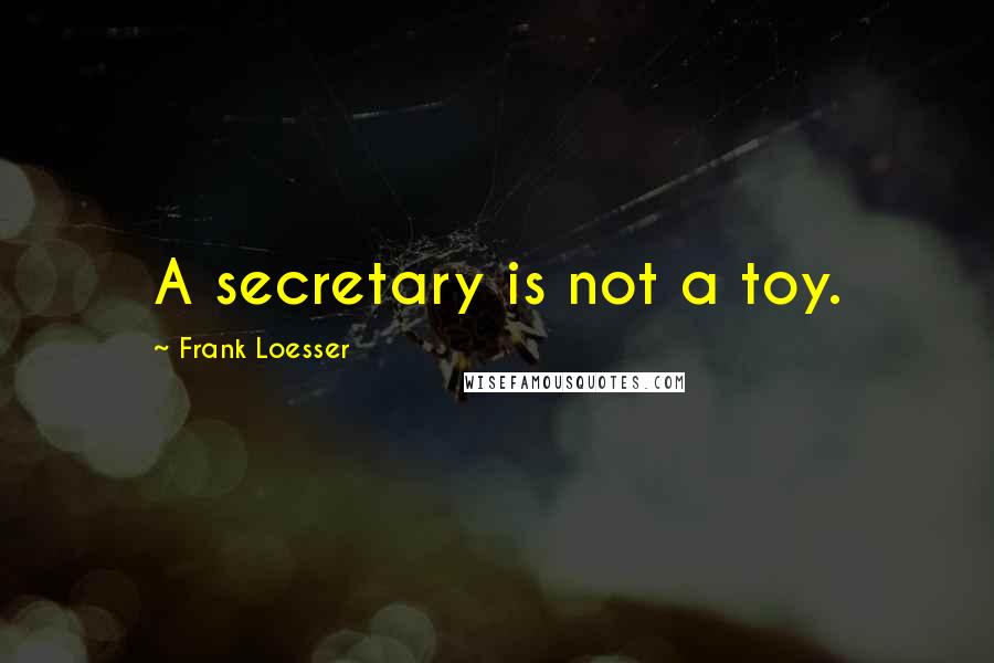 Frank Loesser Quotes: A secretary is not a toy.