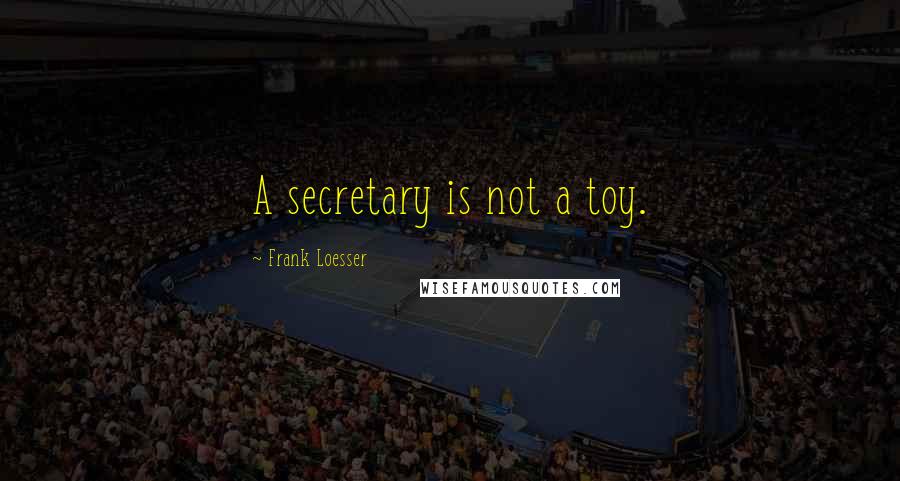 Frank Loesser Quotes: A secretary is not a toy.